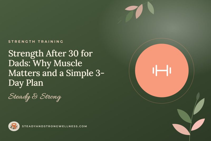 Strength After 30 for Dads: Why Muscle Matters and a Simple 3-Day Plan